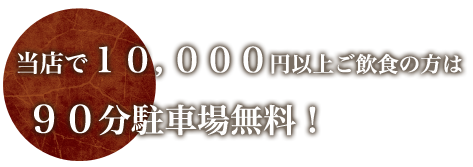 当店で10,000円以上ご飲食の方は90分駐車場無料